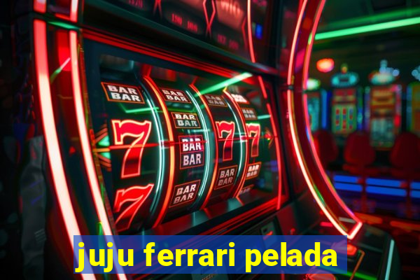 juju ferrari pelada